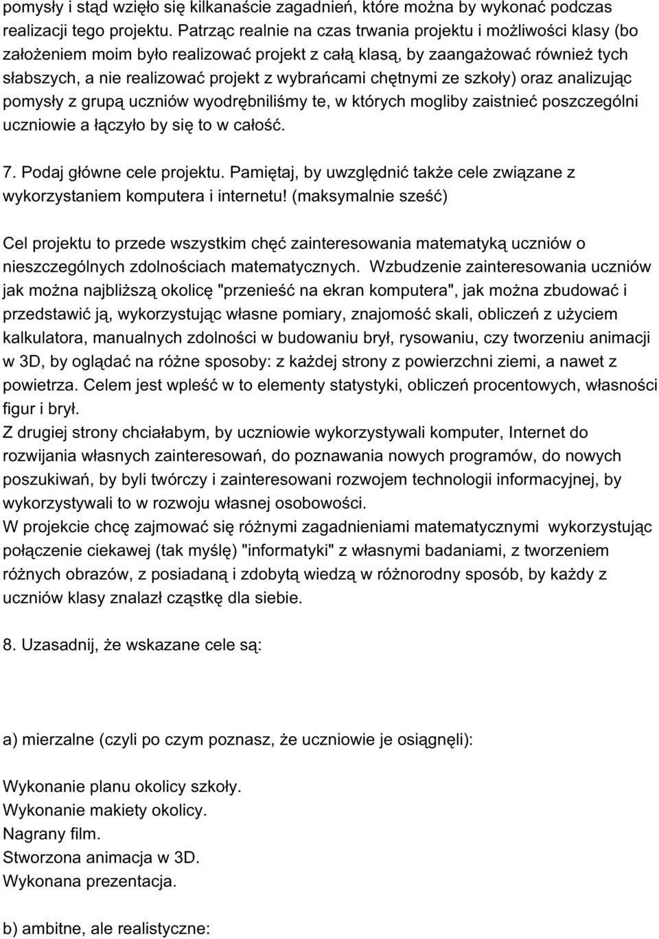 chętnymi ze szkoły) oraz analizując pomysły z grupą uczniów wyodrębniliśmy te, w których mogliby zaistnieć poszczególni uczniowie a łączyło by się to w całość. 7. Podaj główne cele projektu.