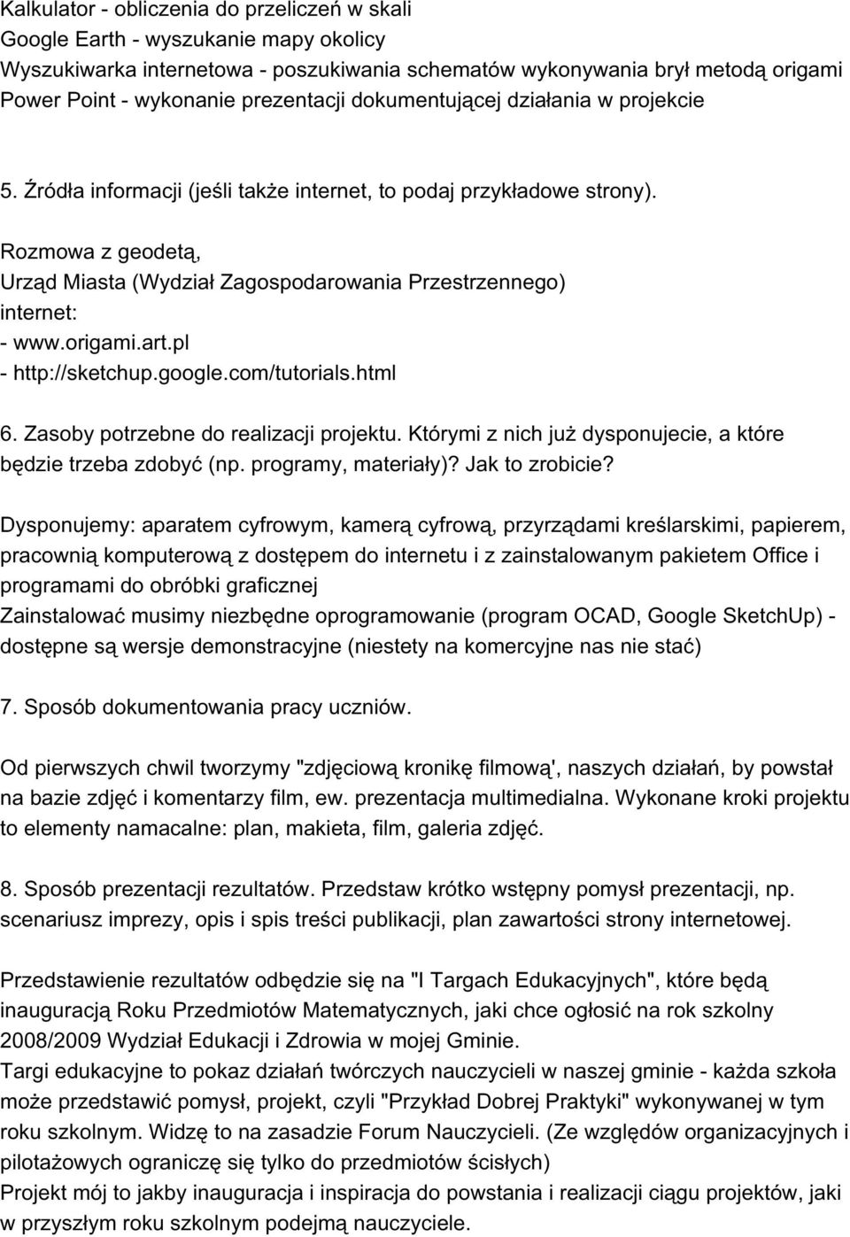 Rozmowa z geodetą, Urząd Miasta (Wydział Zagospodarowania Przestrzennego) internet: - www.origami.art.pl - http://sketchup.google.com/tutorials.html 6. Zasoby potrzebne do realizacji projektu.