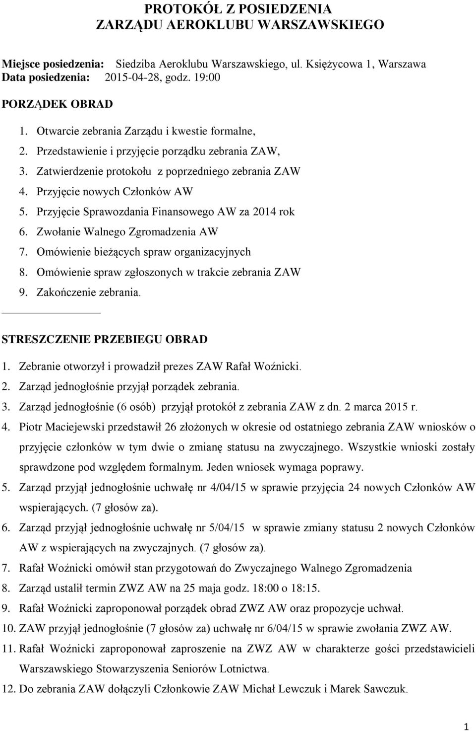 Przyjęcie Sprawozdania Finansowego AW za 2014 rok 6. Zwołanie Walnego Zgromadzenia AW 7. Omówienie bieżących spraw organizacyjnych 8. Omówienie spraw zgłoszonych w trakcie zebrania ZAW 9.