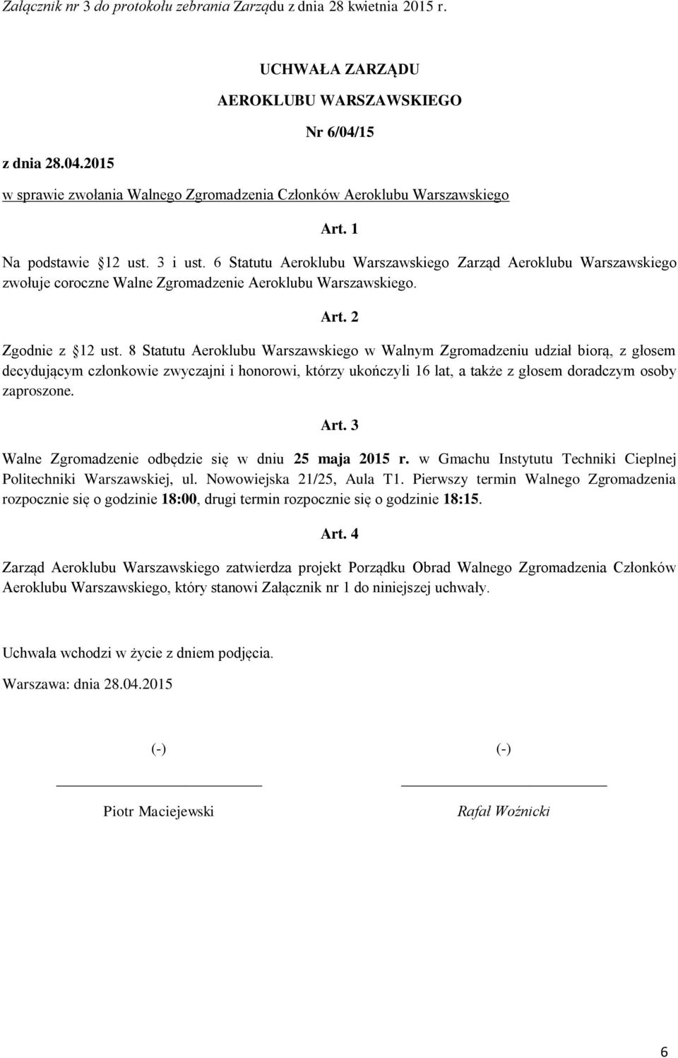 6 Statutu Aeroklubu Warszawskiego Zarząd Aeroklubu Warszawskiego zwołuje coroczne Walne Zgromadzenie Aeroklubu Warszawskiego. Art. 2 Zgodnie z 12 ust.