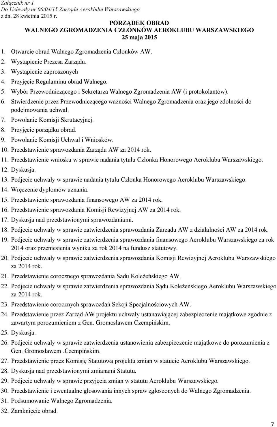 Wybór Przewodniczącego i Sekretarza Walnego Zgromadzenia AW (i protokolantów). 6. Stwierdzenie przez Przewodniczącego ważności Walnego Zgromadzenia oraz jego zdolności do podejmowania uchwał. 7.