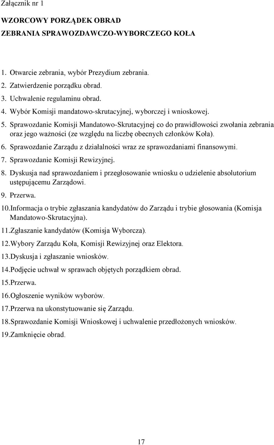 Sprawozdanie Komisji Mandatowo-Skrutacyjnej co do prawidłowości zwołania zebrania oraz jego ważności (ze względu na liczbę obecnych członków Koła). 6.