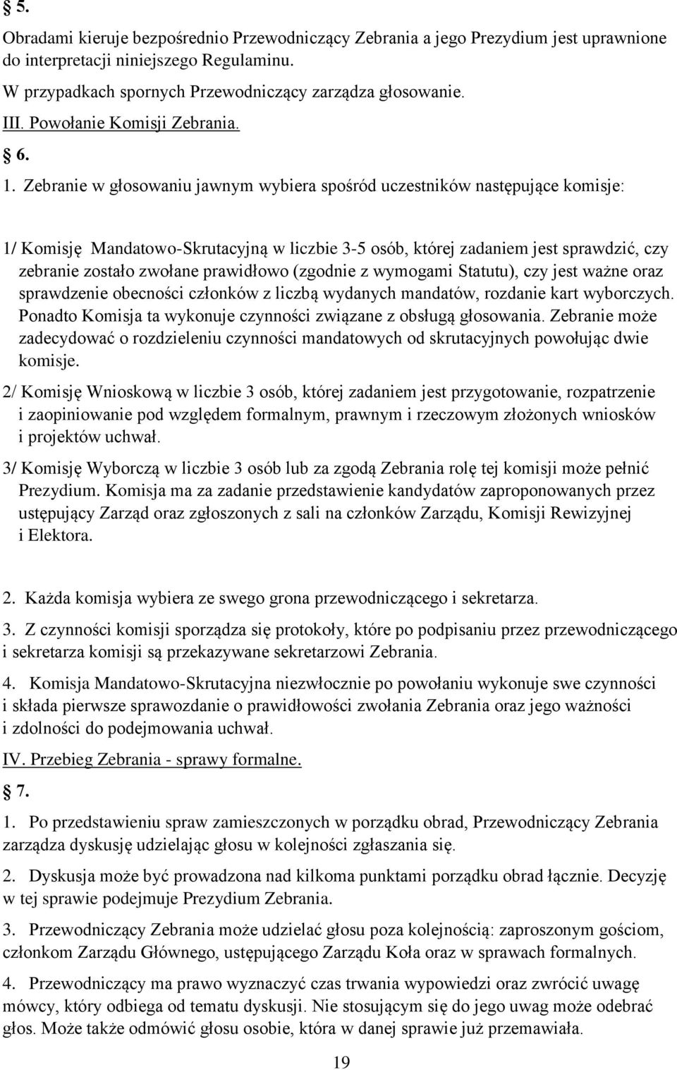 Zebranie w głosowaniu jawnym wybiera spośród uczestników następujące komisje: 1/ Komisję Mandatowo-Skrutacyjną w liczbie 3-5 osób, której zadaniem jest sprawdzić, czy zebranie zostało zwołane