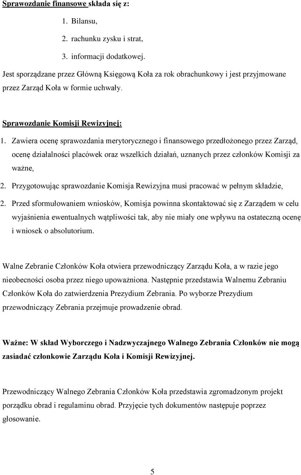 Zawiera ocenę sprawozdania merytorycznego i finansowego przedłożonego przez Zarząd, ocenę działalności placówek oraz wszelkich działań, uznanych przez członków Komisji za ważne, 2.