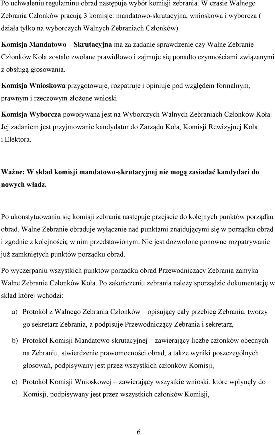 Komisja Mandatowo Skrutacyjna ma za zadanie sprawdzenie czy Walne Zebranie Członków Koła zostało zwołane prawidłowo i zajmuje się ponadto czynnościami związanymi z obsługą głosowania.