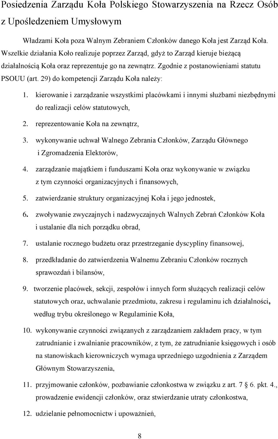 29) do kompetencji Zarządu Koła należy: 1. kierowanie i zarządzanie wszystkimi placówkami i innymi służbami niezbędnymi do realizacji celów statutowych, 2. reprezentowanie Koła na zewnątrz, 3.