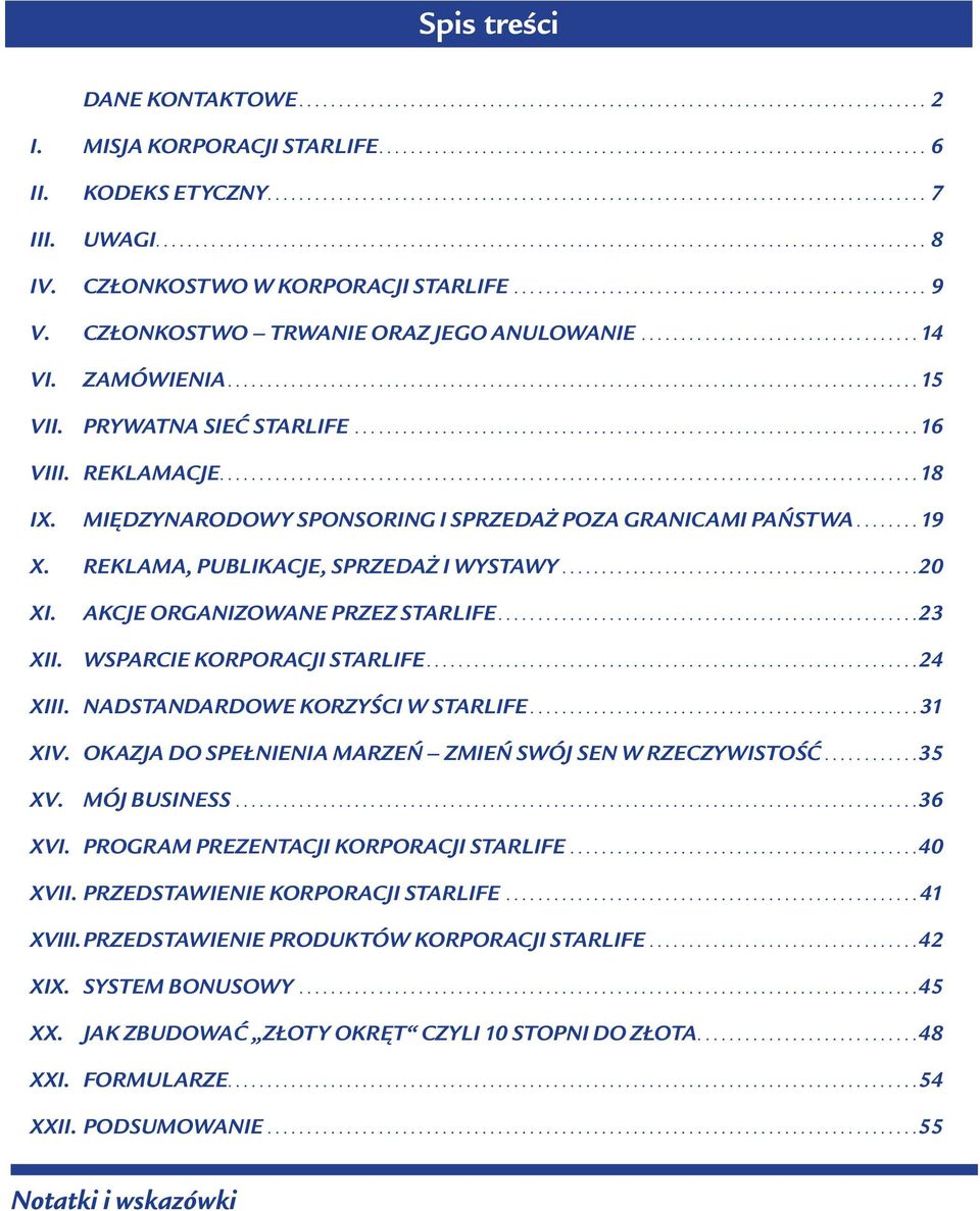 AKCJE ORGANIZOWANE PRZEZ STARLIFE. 23 XII. WSPARCIE KORPORACJI STARLIFE. 24 XIII. NADSTANDARDOWE KORZYŚCI W STARLIFE. 31 XIV. OKAZJA DO SPEŁNIENIA MARZEŃ ZMIEŃ SWÓJ SEN W RZECZYWISTOŚĆ. 35 XV.