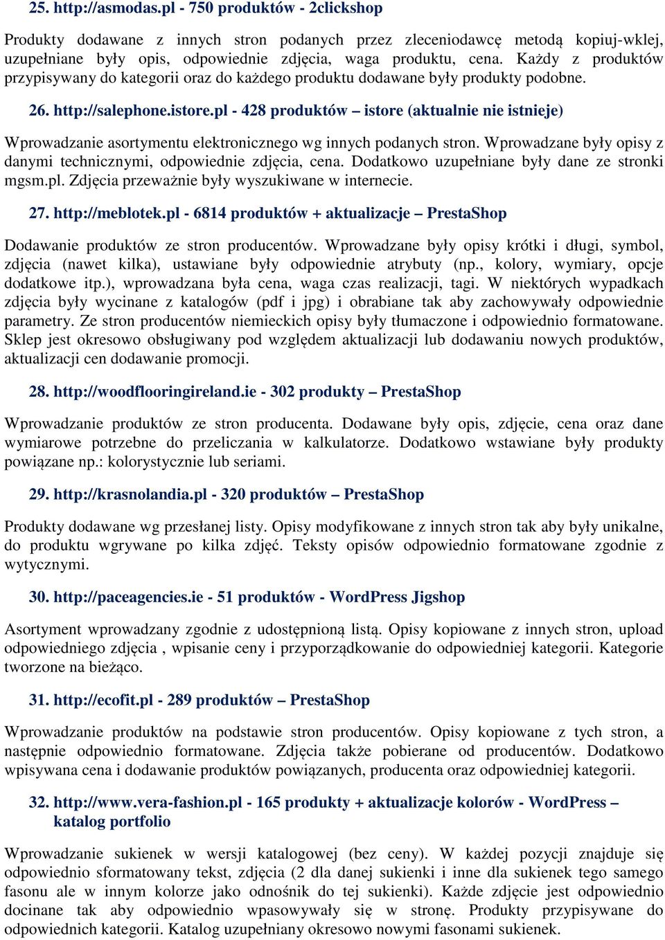 pl - 428 produktów istore (aktualnie nie istnieje) Wprowadzanie asortymentu elektronicznego wg innych podanych stron. Wprowadzane były opisy z danymi technicznymi, odpowiednie zdjęcia, cena.