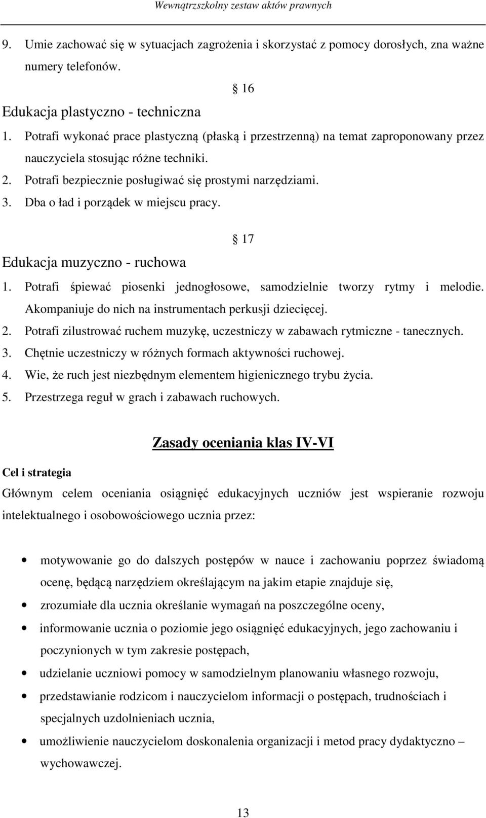 Dba o ład i porządek w miejscu pracy. Edukacja muzyczno - ruchowa 17 1. Potrafi śpiewać piosenki jednogłosowe, samodzielnie tworzy rytmy i melodie.