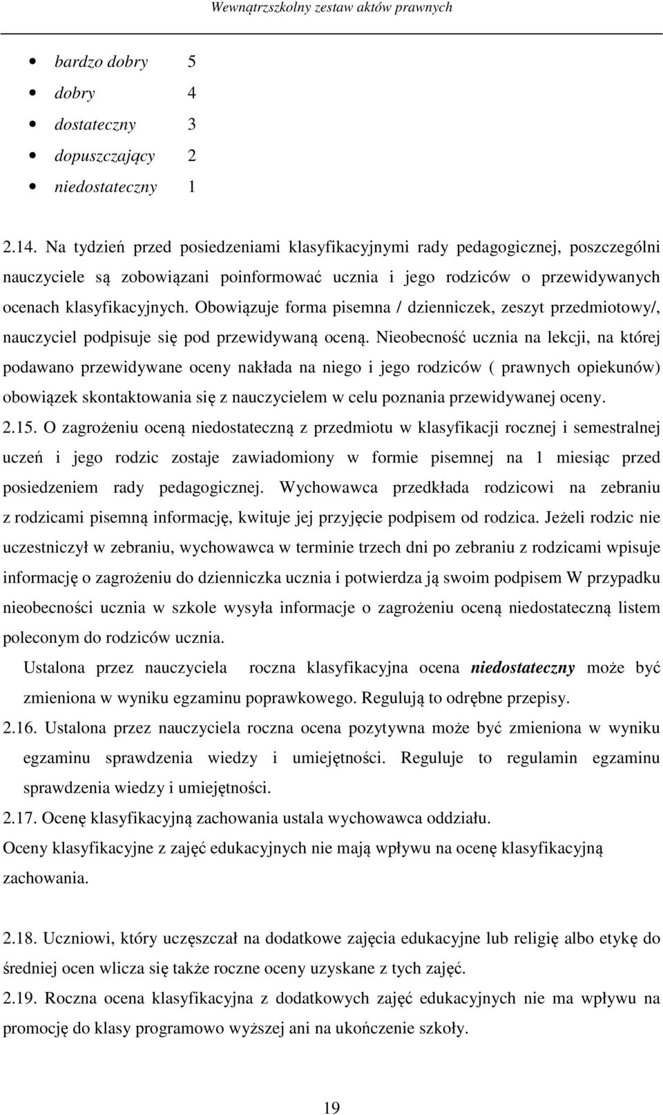 Obowiązuje forma pisemna / dzienniczek, zeszyt przedmiotowy/, nauczyciel podpisuje się pod przewidywaną oceną.