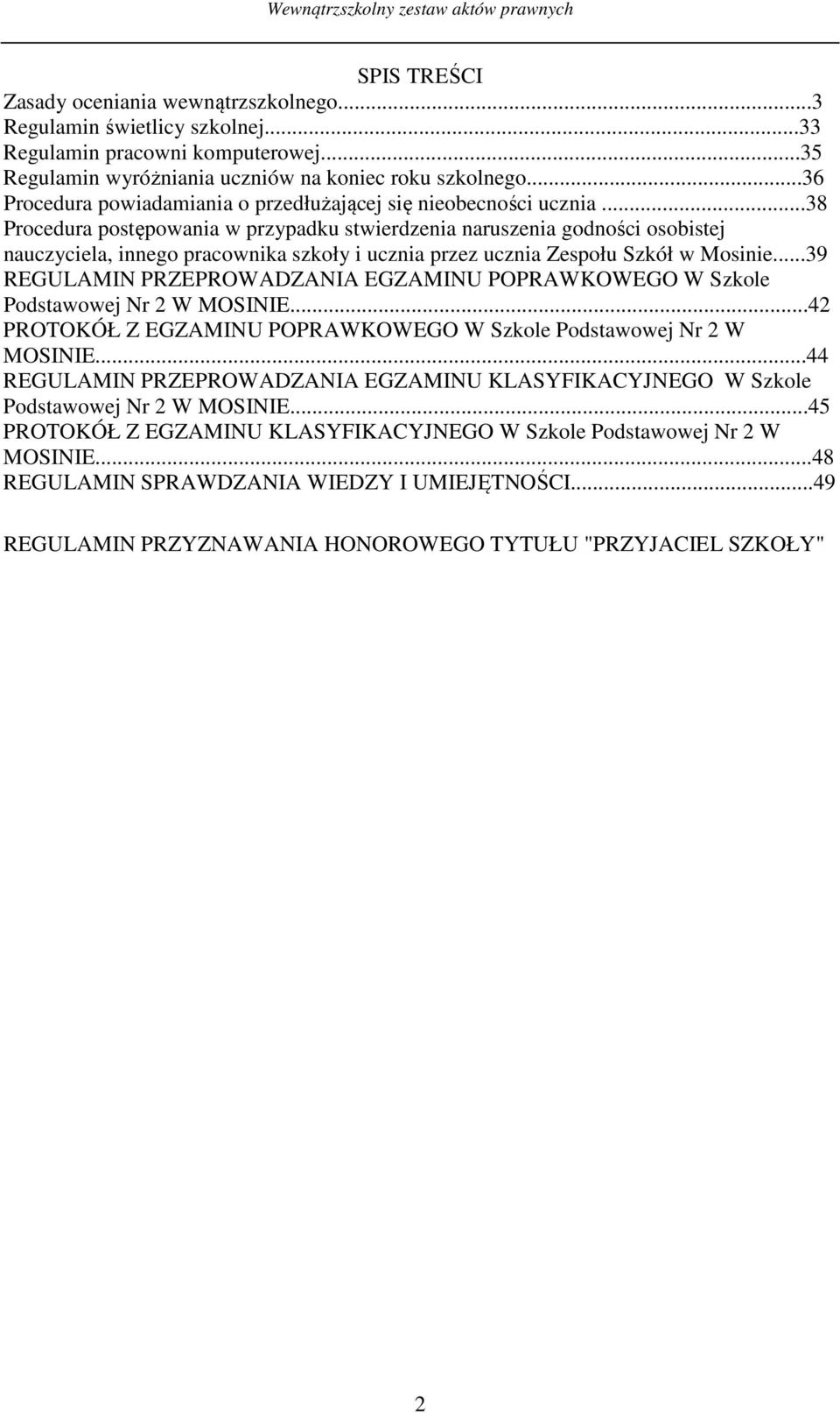 ..38 Procedura postępowania w przypadku stwierdzenia naruszenia godności osobistej nauczyciela, innego pracownika szkoły i ucznia przez ucznia Zespołu Szkół w Mosinie.