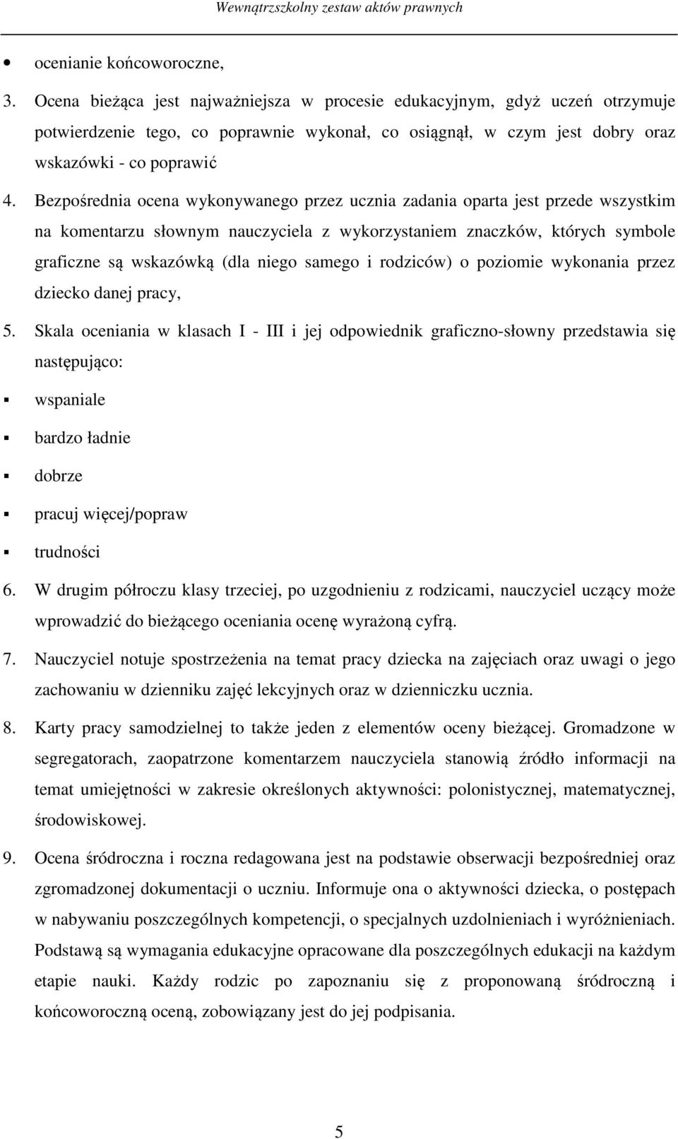 Bezpośrednia ocena wykonywanego przez ucznia zadania oparta jest przede wszystkim na komentarzu słownym nauczyciela z wykorzystaniem znaczków, których symbole graficzne są wskazówką (dla niego samego