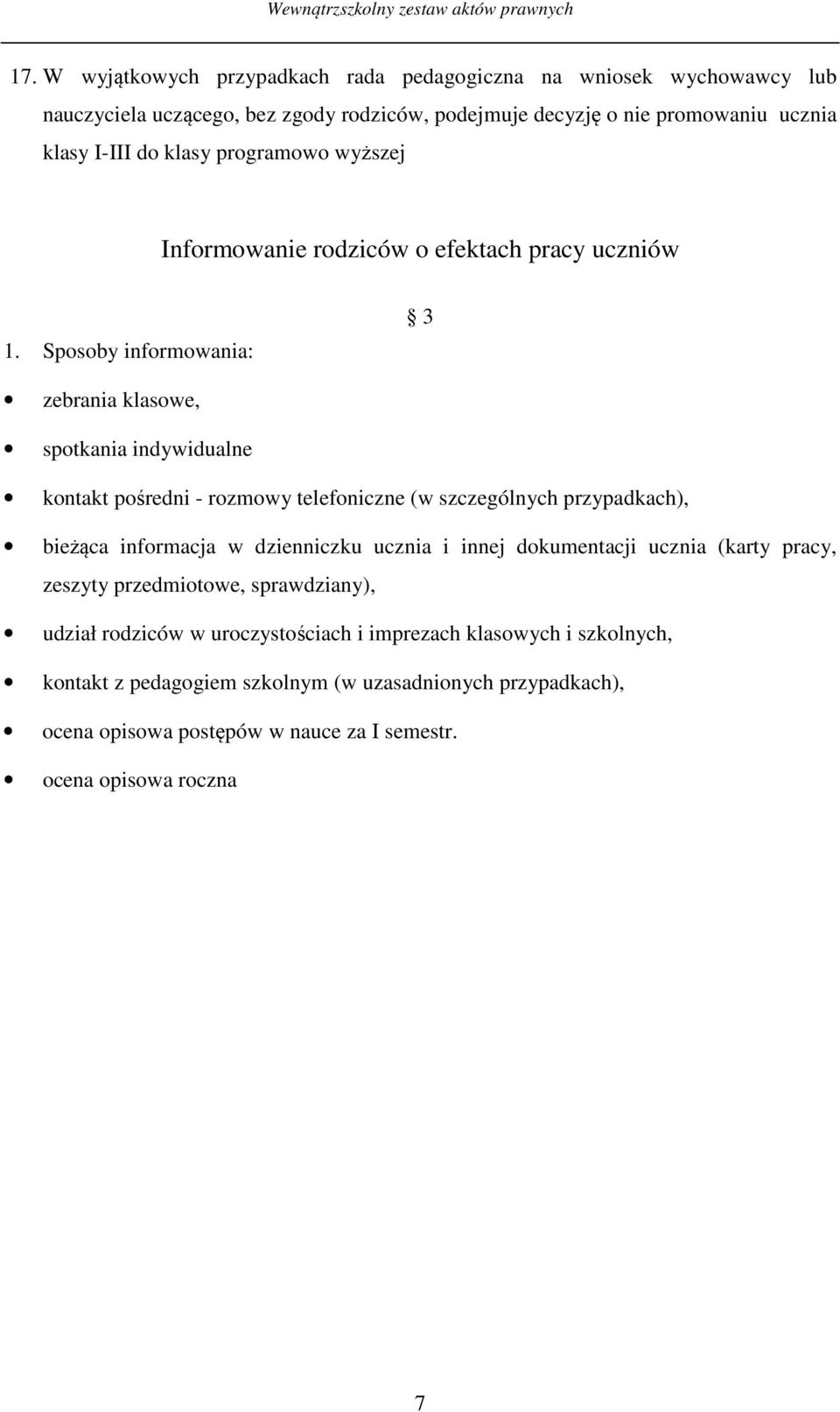 Sposoby informowania: 3 zebrania klasowe, spotkania indywidualne kontakt pośredni - rozmowy telefoniczne (w szczególnych przypadkach), bieżąca informacja w dzienniczku ucznia