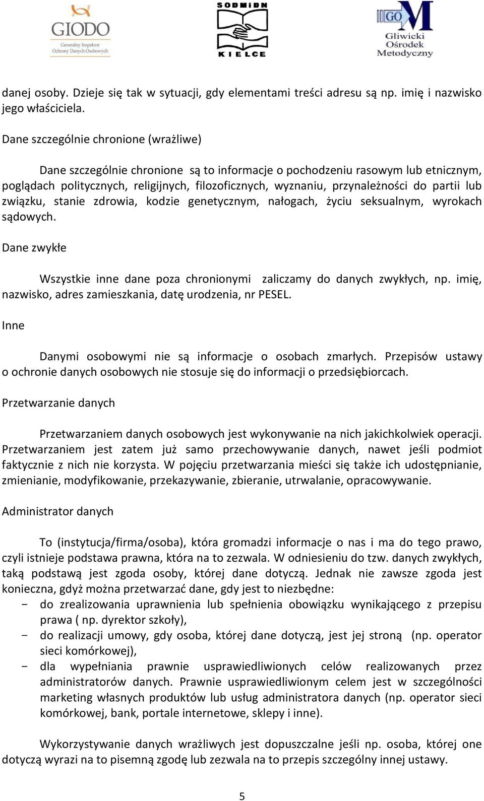 partii lub związku, stanie zdrowia, kodzie genetycznym, nałogach, życiu seksualnym, wyrokach sądowych. Dane zwykłe Wszystkie inne dane poza chronionymi zaliczamy do danych zwykłych, np.