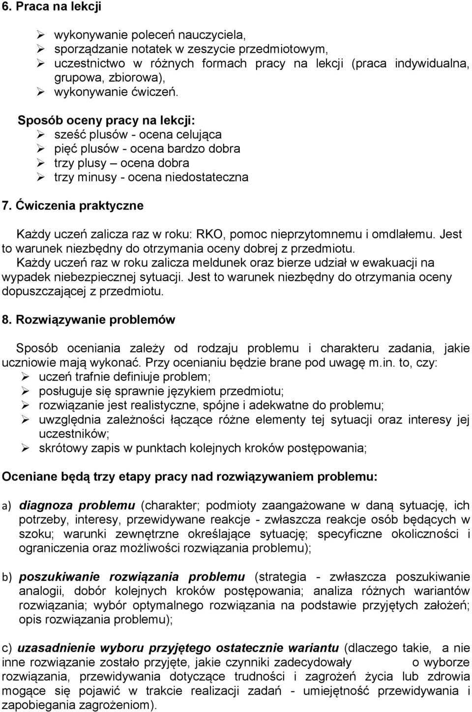 Ćwiczenia praktyczne Każdy uczeń zalicza raz w roku: RKO, pomoc nieprzytomnemu i omdlałemu. Jest to warunek niezbędny do otrzymania oceny dobrej z przedmiotu.