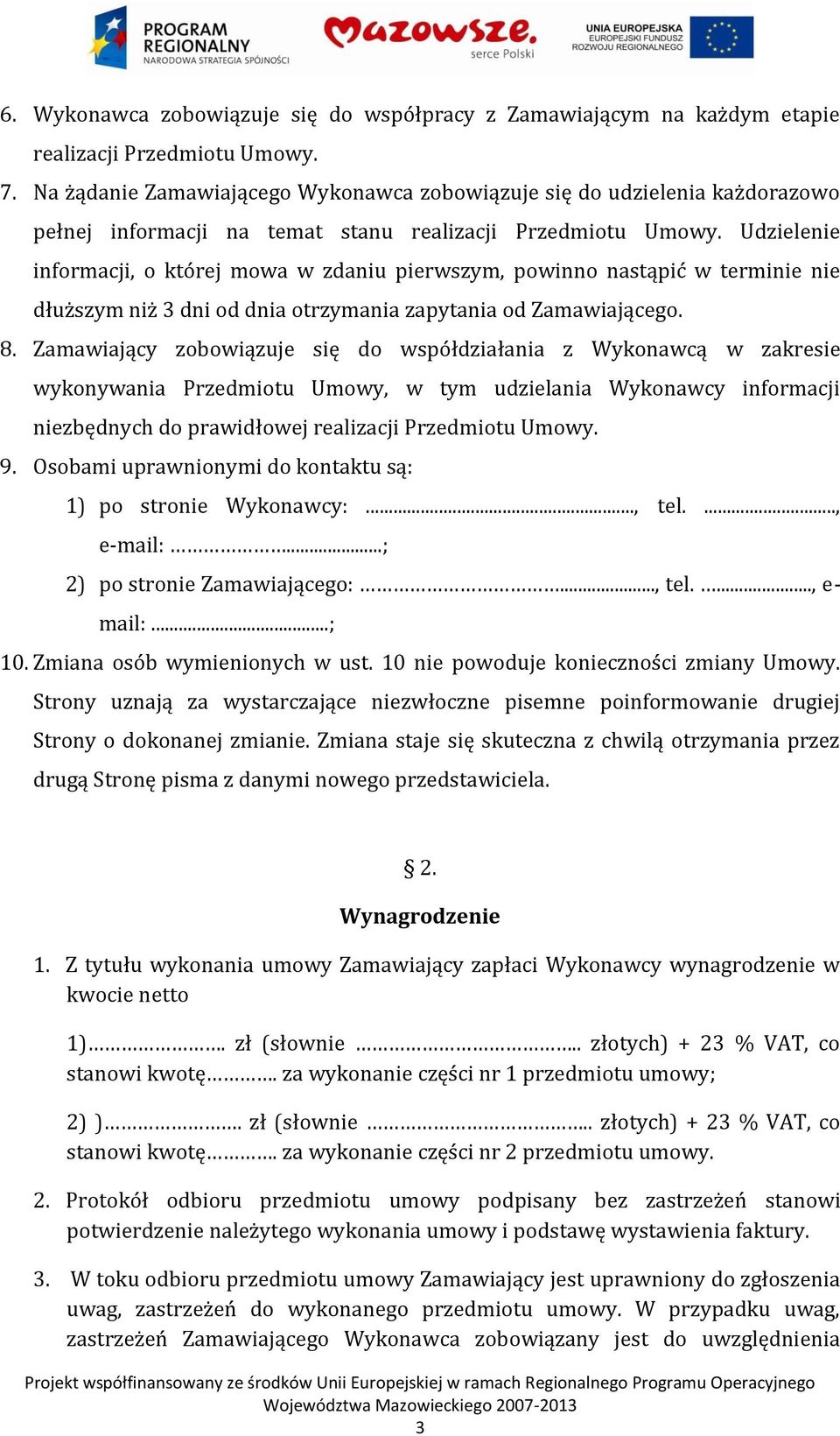 Udzielenie informacji, o której mowa w zdaniu pierwszym, powinno nastąpić w terminie nie dłuższym niż 3 dni od dnia otrzymania zapytania od Zamawiającego. 8.