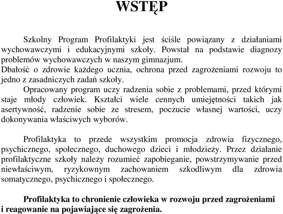 Kształci wiele cennych umiejętności takich jak asertywność, radzenie sobie ze stresem, poczucie własnej wartości, uczy dokonywania właściwych wyborów.