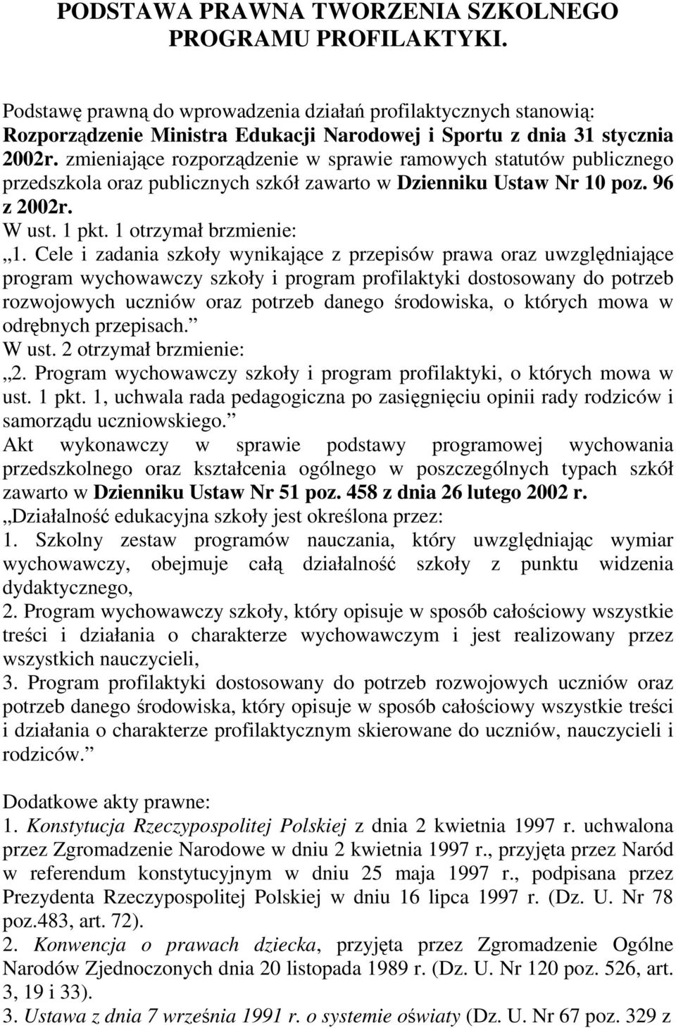 zmieniające rozporządzenie w sprawie ramowych statutów publicznego przedszkola oraz publicznych szkół zawarto w Dzienniku Ustaw Nr 10 poz. 96 z 2002r. W ust. 1 pkt. 1 otrzymał brzmienie: 1.