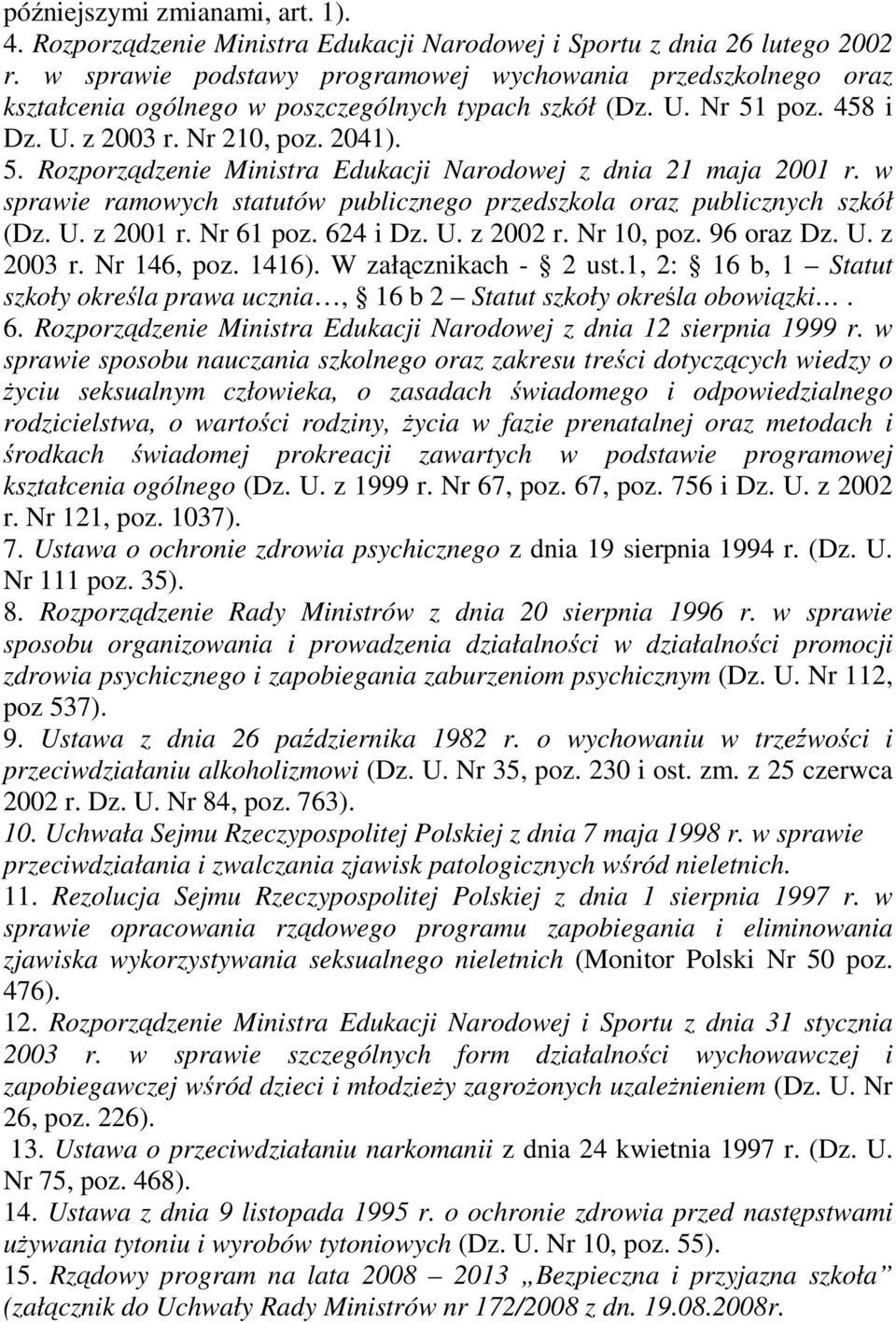 w sprawie ramowych statutów publicznego przedszkola oraz publicznych szkół (Dz. U. z 2001 r. Nr 61 poz. 624 i Dz. U. z 2002 r. Nr 10, poz. 96 oraz Dz. U. z 2003 r. Nr 146, poz. 1416).