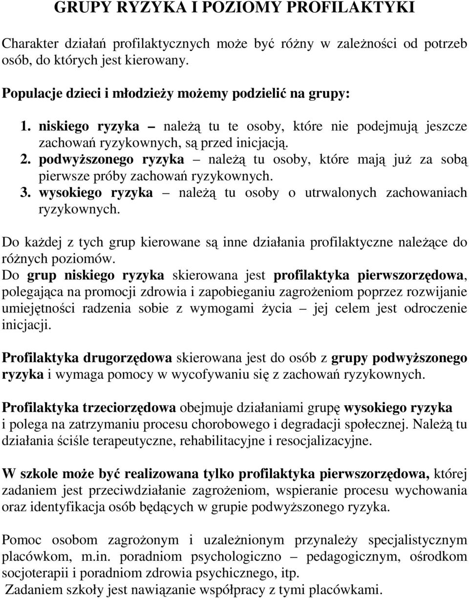 podwyŝszonego ryzyka naleŝą tu osoby, które mają juŝ za sobą pierwsze próby zachowań ryzykownych. 3. wysokiego ryzyka naleŝą tu osoby o utrwalonych zachowaniach ryzykownych.