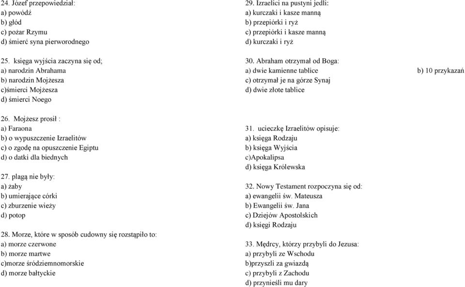 Mojżesz prosił : a) Faraona b) o wypuszczenie Izraelitów c) o zgodę na opuszczenie Egiptu d) o datki dla biednych 27. plagą nie były: a) żaby b) umierające córki c) zburzenie wieży d) potop 28.