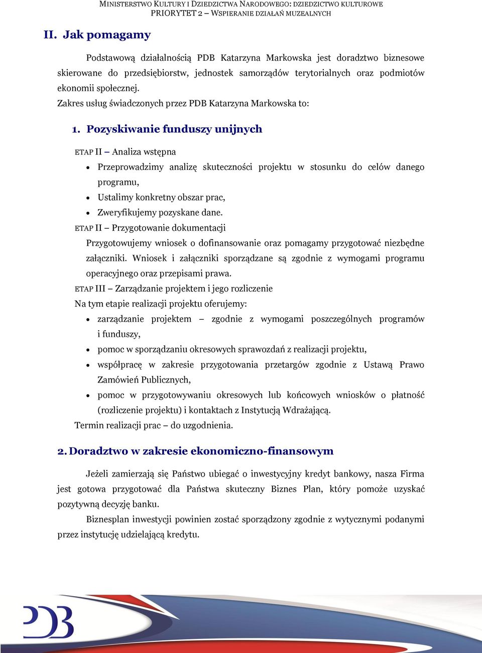 Pozyskiwanie funduszy unijnych ETAP II Analiza wstępna Przeprowadzimy analizę skuteczności projektu w stosunku do celów danego programu, Ustalimy konkretny obszar prac, Zweryfikujemy pozyskane dane.