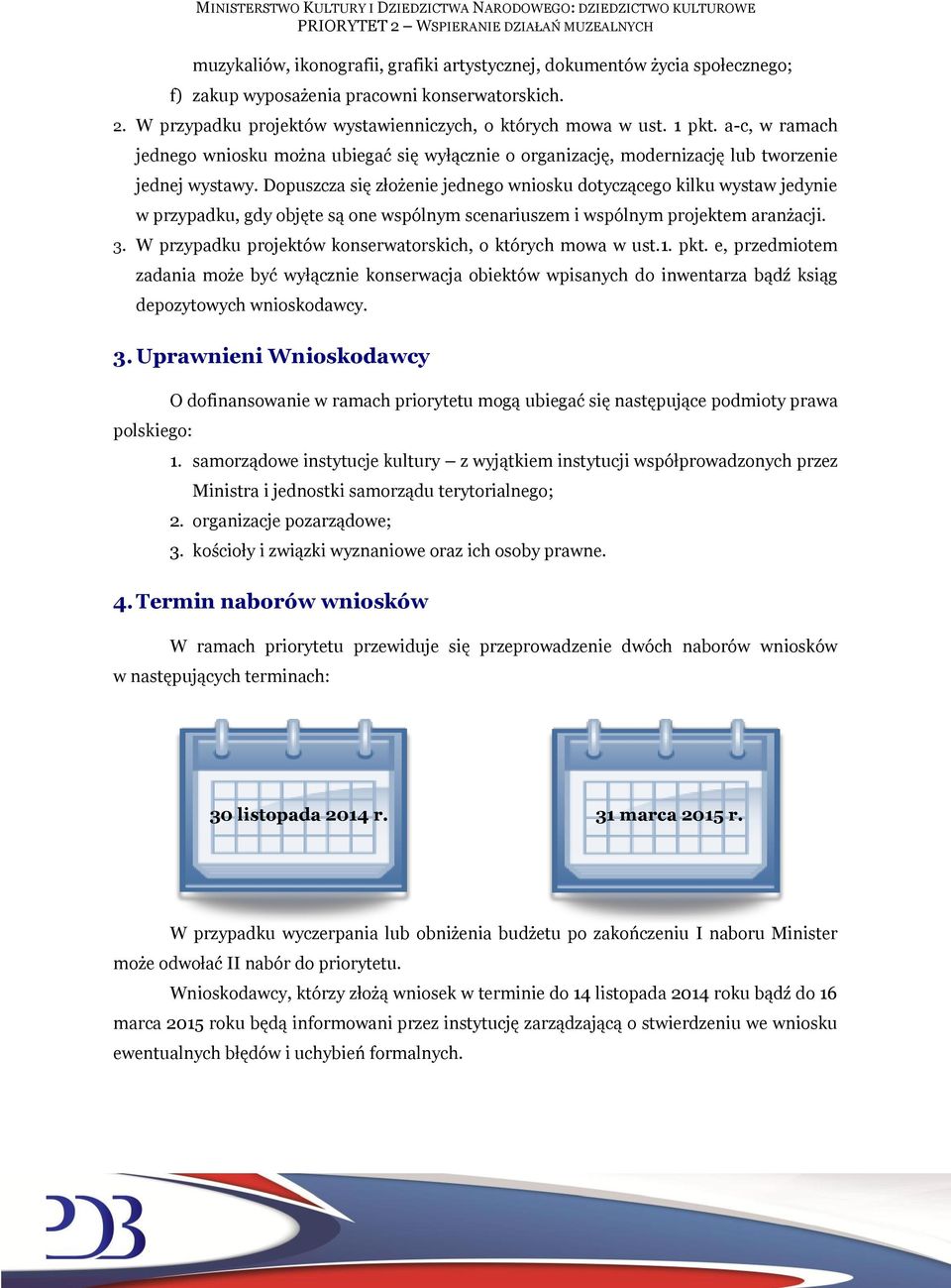 Dopuszcza się złożenie jednego wniosku dotyczącego kilku wystaw jedynie w przypadku, gdy objęte są one wspólnym scenariuszem i wspólnym projektem aranżacji. 3.