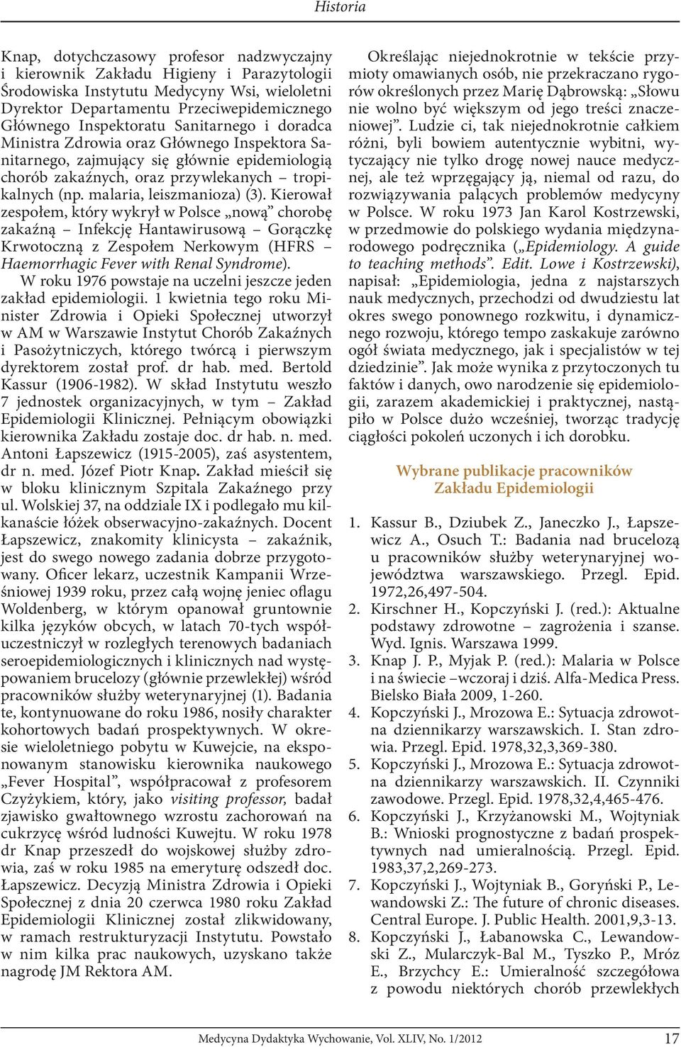 malaria, leiszmanioza) (3). Kierował zespołem, który wykrył w Polsce nową chorobę zakaźną Infekcję Hantawirusową Gorączkę Krwotoczną z Zespołem Nerkowym (HFRS Haemorrhagic Fever with Renal Syndrome).