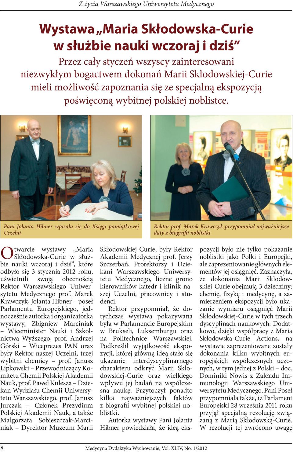 Pani Jolanta Hibner wpisała się do Księgi pamiątkowej Uczelni Otwarcie wystawy Maria Skłodowska-Curie w służbie nauki wczoraj i dziś, które odbyło się 3 stycznia 2012 roku, uświetnili swoją
