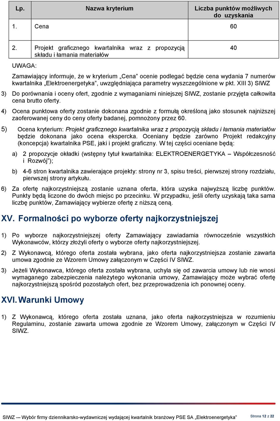 Elektroenergetyka, uwzględniająca parametry wyszczególnione w pkt. XIII 3) SIWZ 3) Do porównania i oceny ofert, zgodnie z wymaganiami niniejszej SIWZ, zostanie przyjęta całkowita cena brutto oferty.