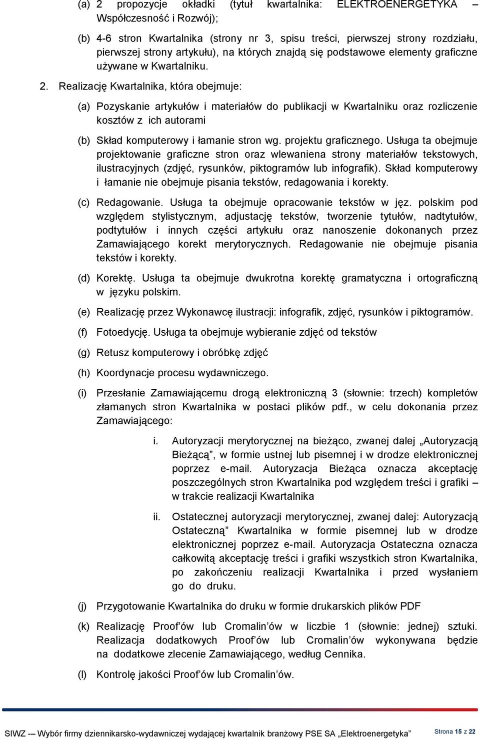 Realizację Kwartalnika, która obejmuje: (a) Pozyskanie artykułów i materiałów do publikacji w Kwartalniku oraz rozliczenie kosztów z ich autorami (b) Skład komputerowy i łamanie stron wg.