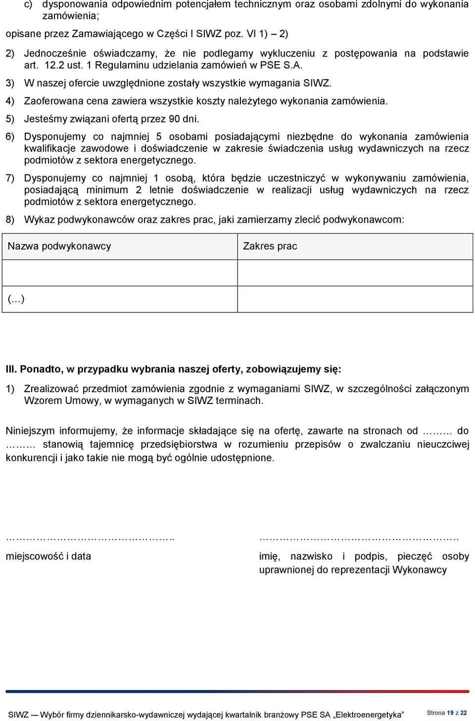 3) W naszej ofercie uwzględnione zostały wszystkie wymagania SIWZ. 4) Zaoferowana cena zawiera wszystkie koszty należytego wykonania zamówienia. 5) Jesteśmy związani ofertą przez 90 dni.