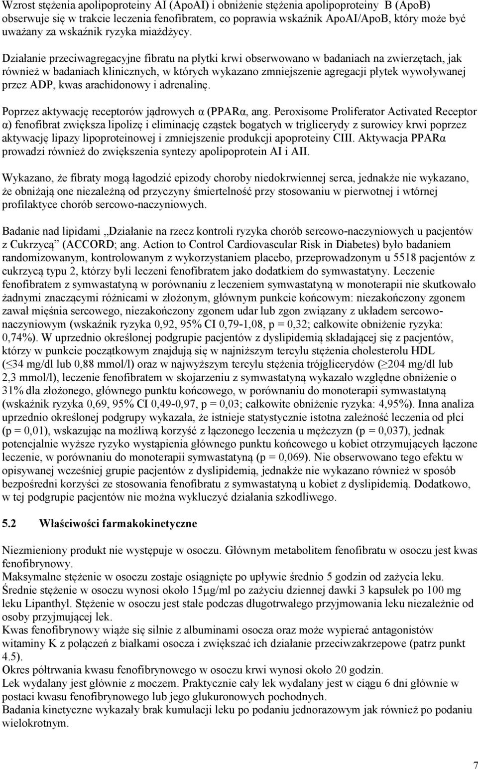 Działanie przeciwagregacyjne fibratu na płytki krwi obserwowano w badaniach na zwierzętach, jak również w badaniach klinicznych, w których wykazano zmniejszenie agregacji płytek wywoływanej przez