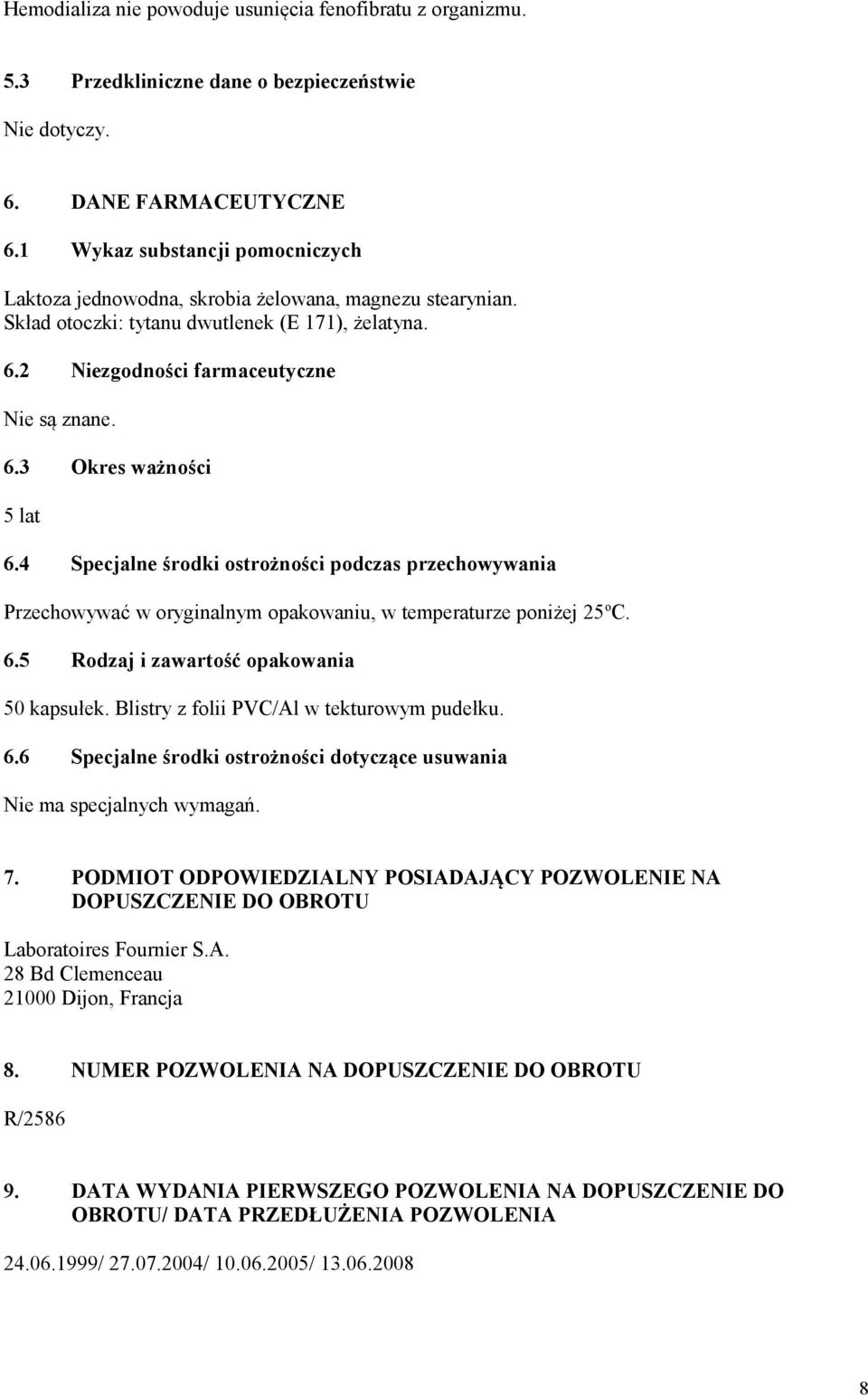 4 Specjalne środki ostrożności podczas przechowywania Przechowywać w oryginalnym opakowaniu, w temperaturze poniżej 25 o C. 6.5 Rodzaj i zawartość opakowania 50 kapsułek.