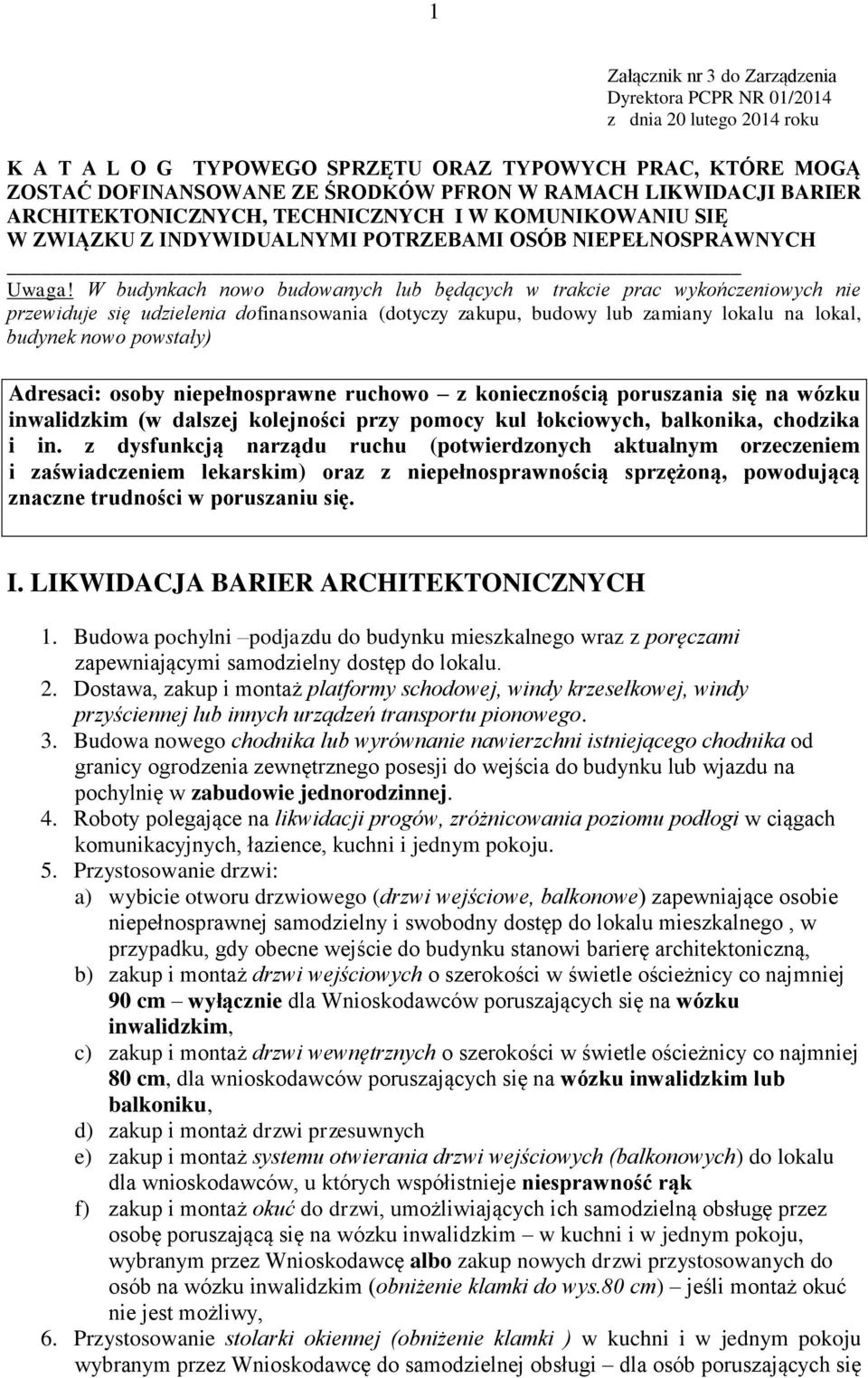 W budynkach nowo budowanych lub będących w trakcie prac wykończeniowych nie przewiduje się udzielenia dofinansowania (dotyczy zakupu, budowy lub zamiany lokalu na lokal, budynek nowo powstały)