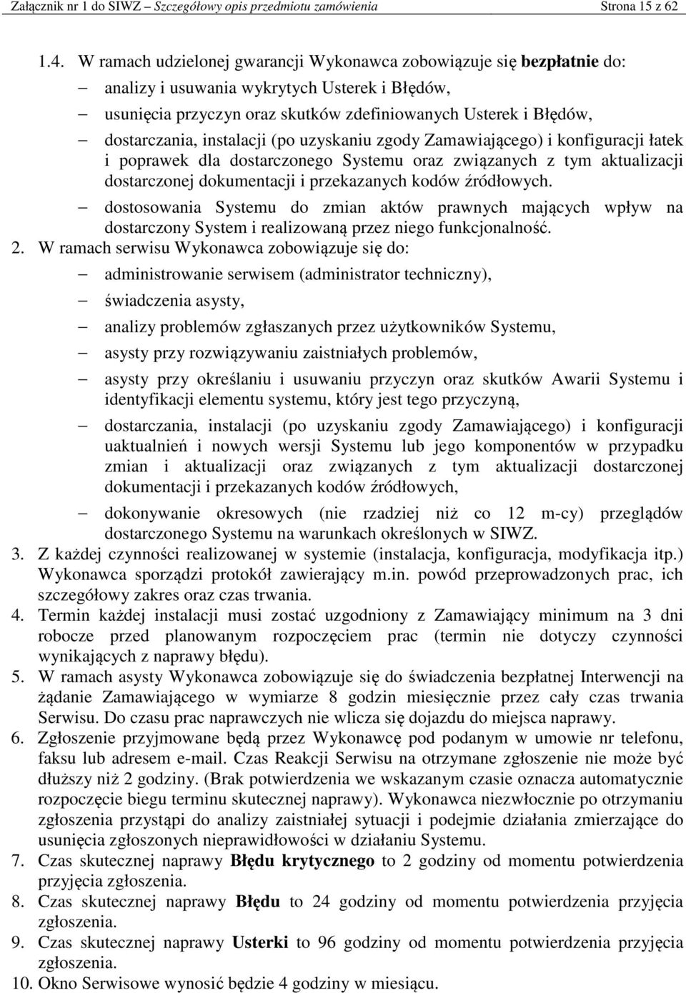 instalacji (po uzyskaniu zgody Zamawiającego) i konfiguracji łatek i poprawek dla dostarczonego Systemu oraz związanych z tym aktualizacji dostarczonej dokumentacji i przekazanych kodów źródłowych.