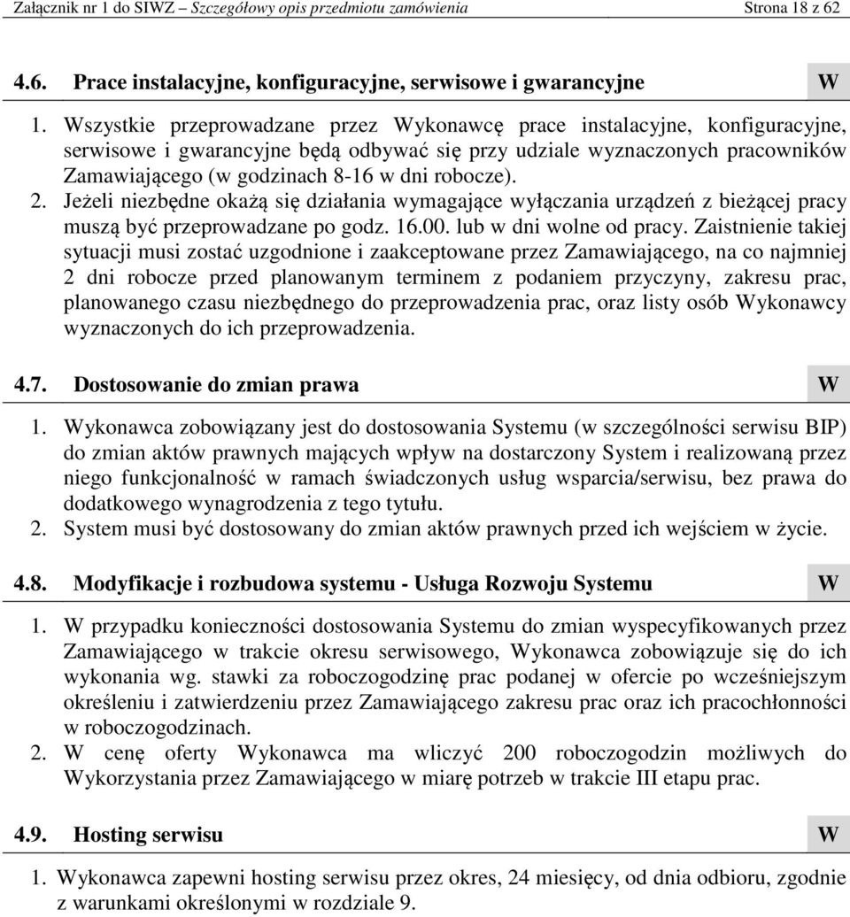 robocze). 2. Jeżeli niezbędne okażą się działania wymagające wyłączania urządzeń z bieżącej pracy muszą być przeprowadzane po godz. 16.00. lub w dni wolne od pracy.