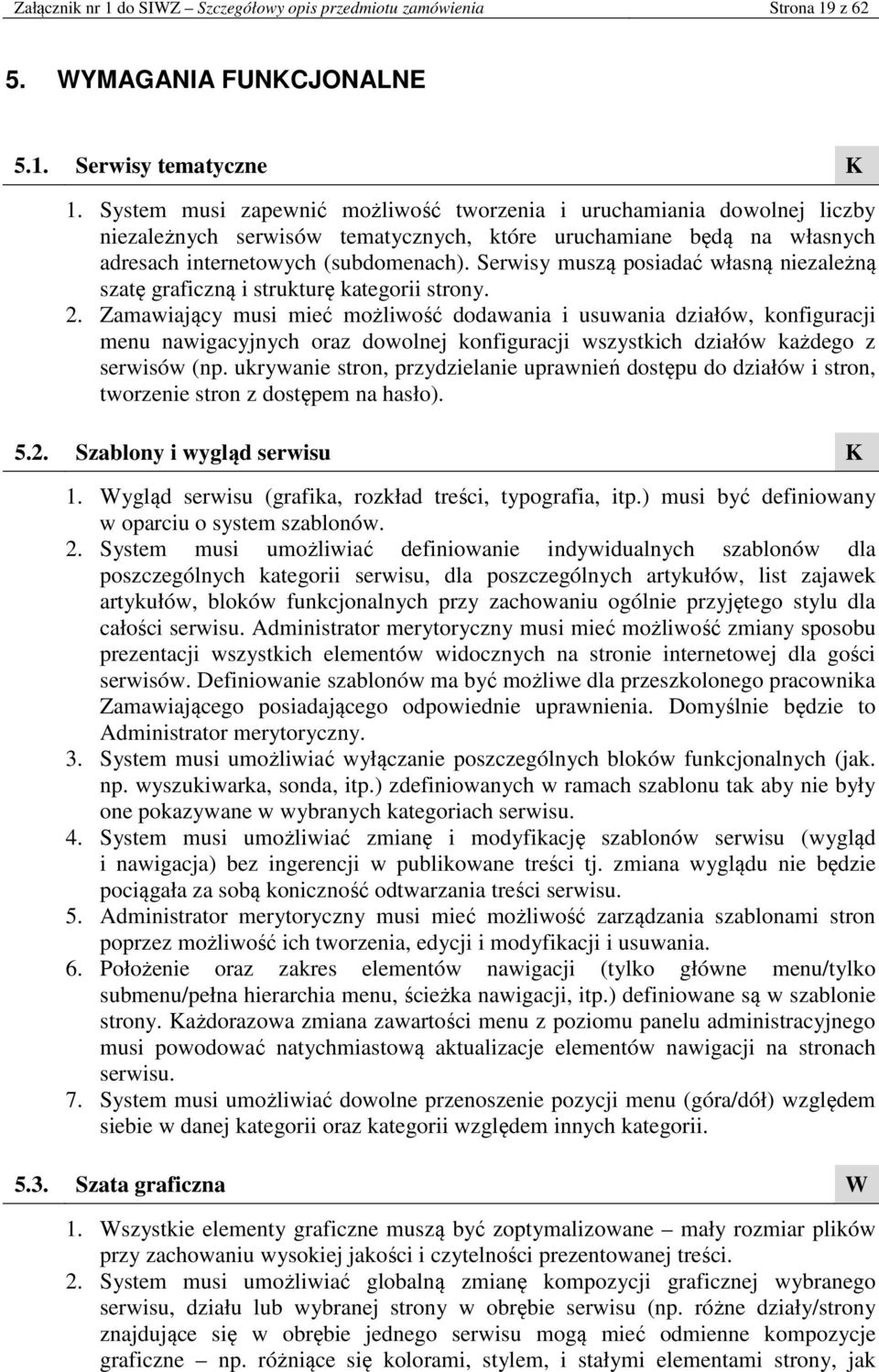 Serwisy muszą posiadać własną niezależną szatę graficzną i strukturę kategorii strony. 2.