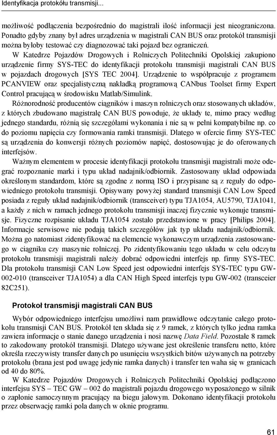 W Katedrze Pojazdów Drogowych i Rolniczych Politechniki Opolskiej zakupiono urządzenie firmy SYS-TEC do identyfikacji protokołu transmisji magistrali CAN BUS w pojazdach drogowych [SYS TEC 24].