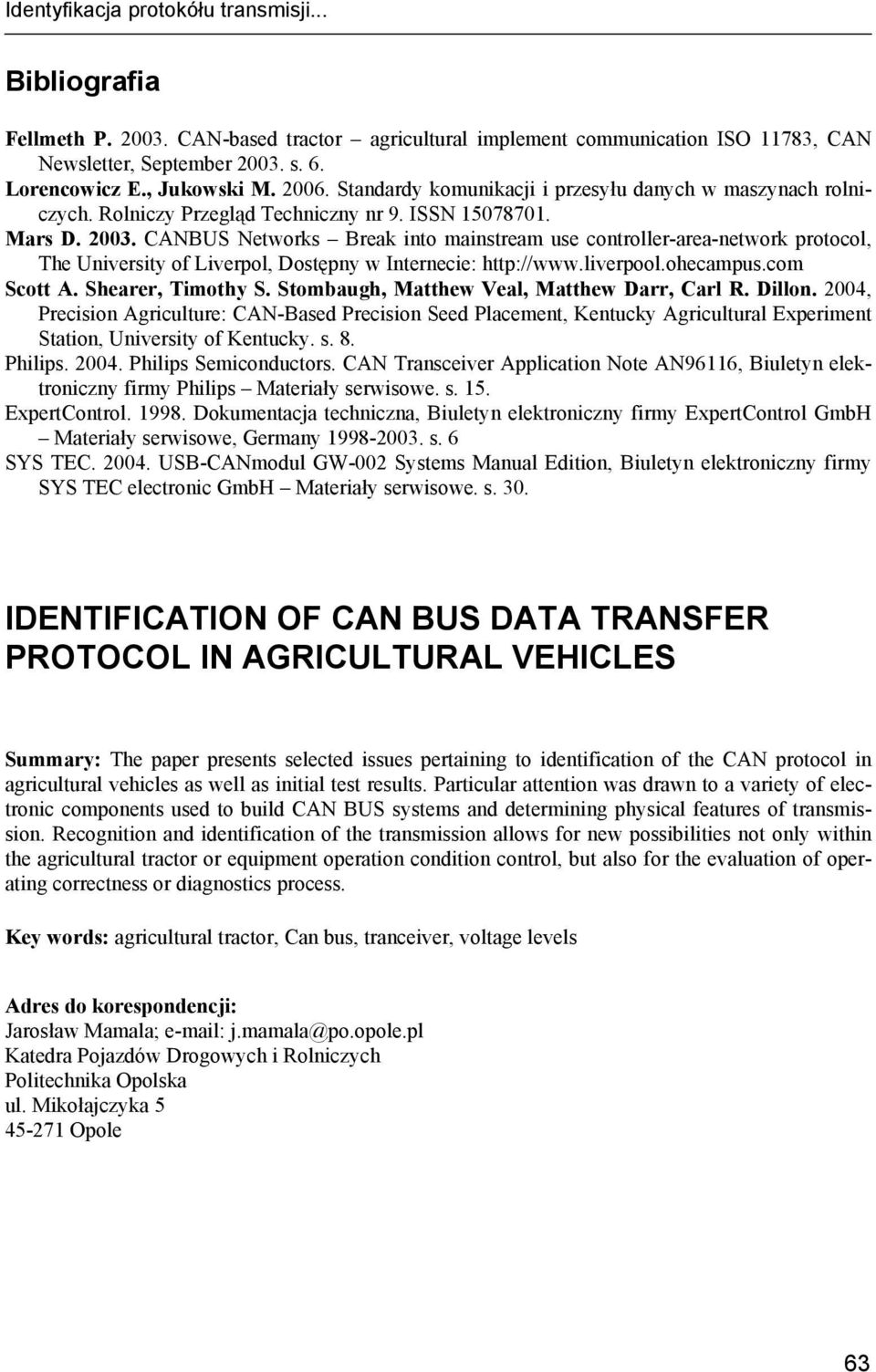 CANBUS Networks Break into mainstream use controller-area-network protocol, The University of Liverpol, Dostępny w Internecie: http://www.liverpool.ohecampus.com Scott A. Shearer, Timothy S.