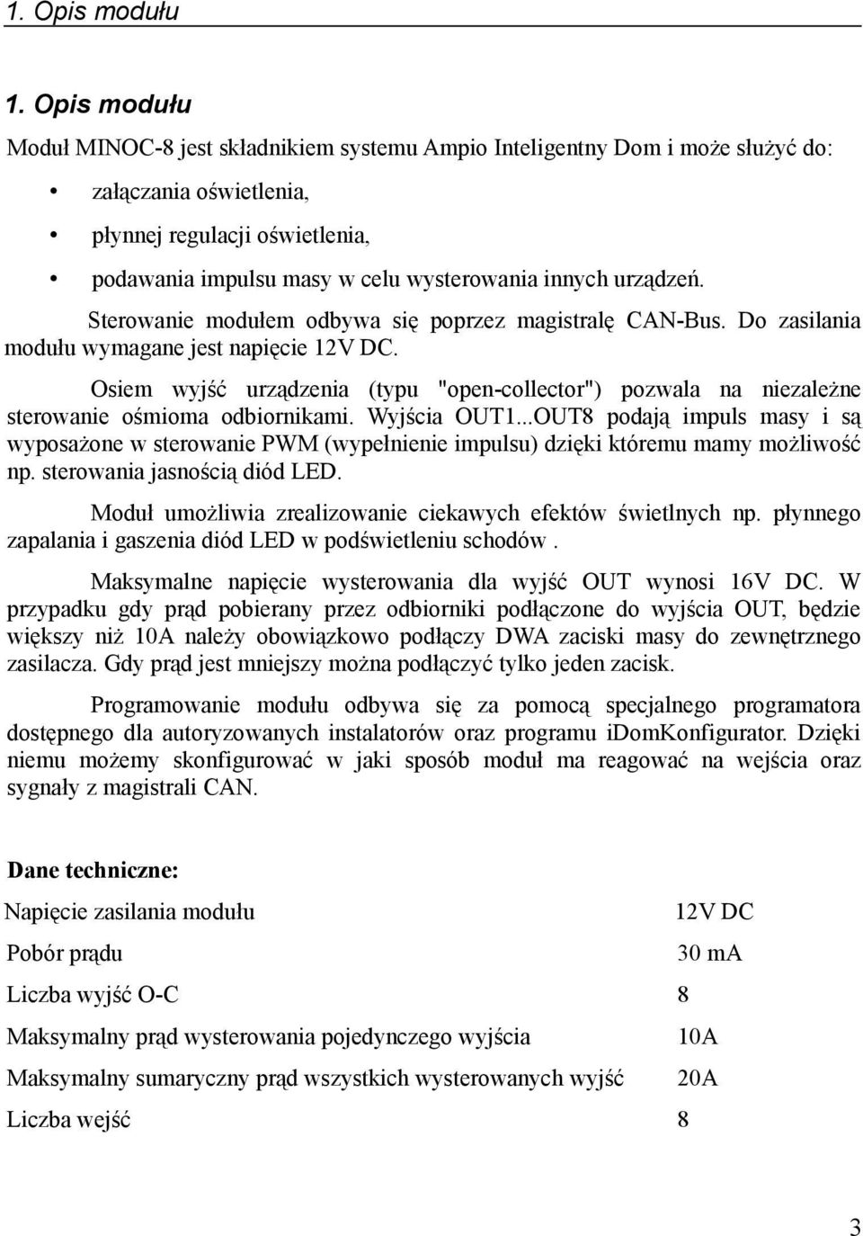 urządzeń. Sterowanie modułem odbywa się poprzez magistralę CAN-Bus. Do zasilania modułu wymagane jest napięcie 12V DC.