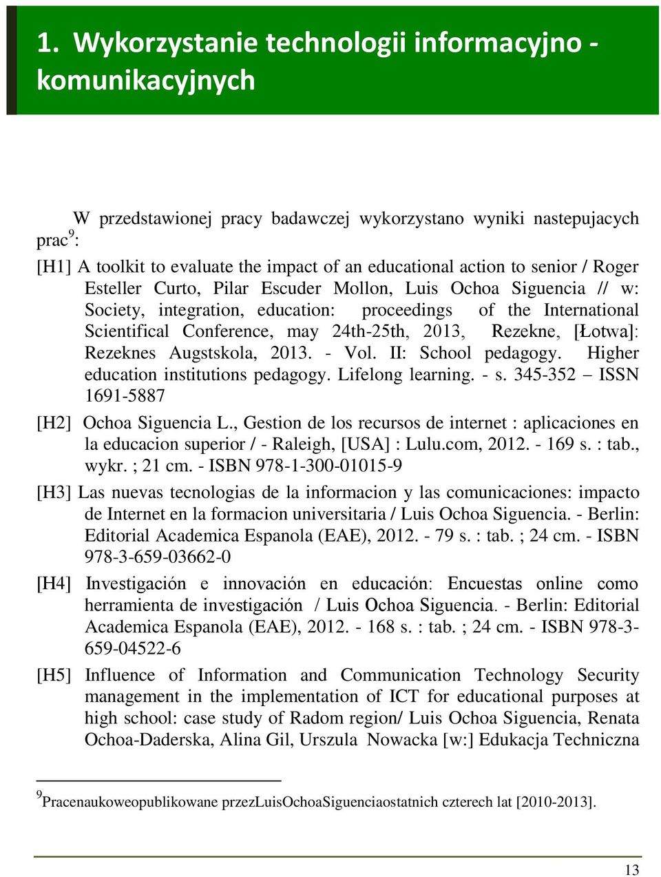 Rezekne, [Łotwa]: Rezeknes Augstskola, 2013. - Vol. II: School pedagogy. Higher education institutions pedagogy. Lifelong learning. - s. 345-352 ISSN 1691-5887 [H2] Ochoa Siguencia L.