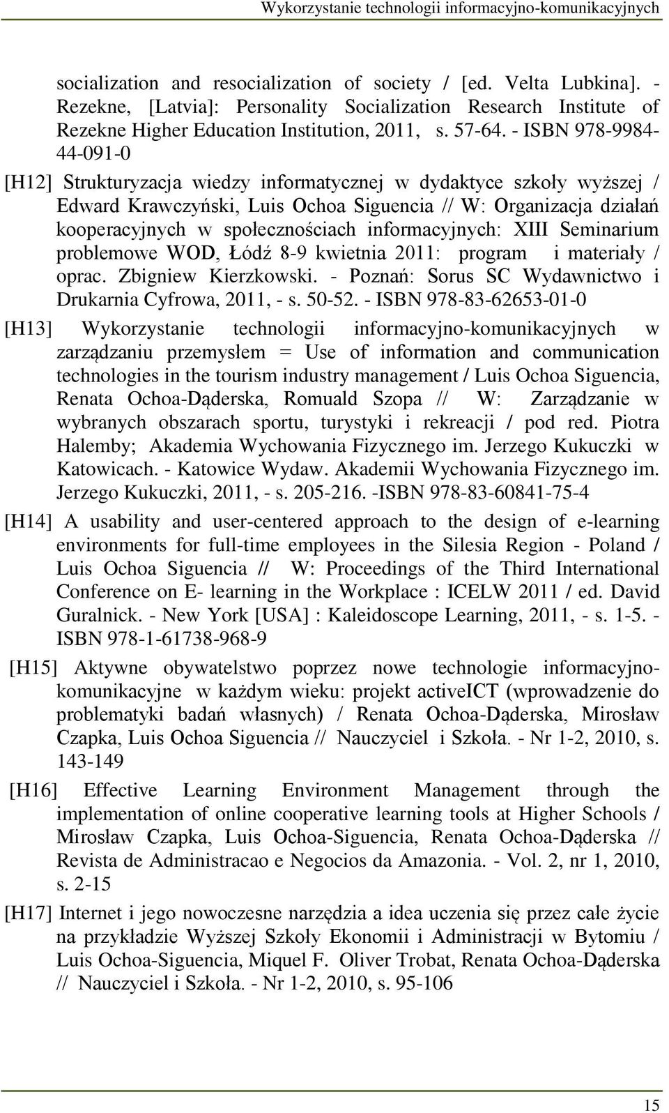 - ISBN 978-9984- 44-091-0 [H12] Strukturyzacja wiedzy informatycznej w dydaktyce szkoły wyższej / Edward Krawczyński, Luis Ochoa Siguencia // W: Organizacja działań kooperacyjnych w społecznościach