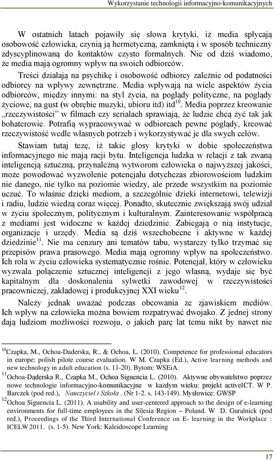 Treści działają na psychikę i osobowość odbiorcy zależnie od podatności odbiorcy na wpływy zewnętrzne.