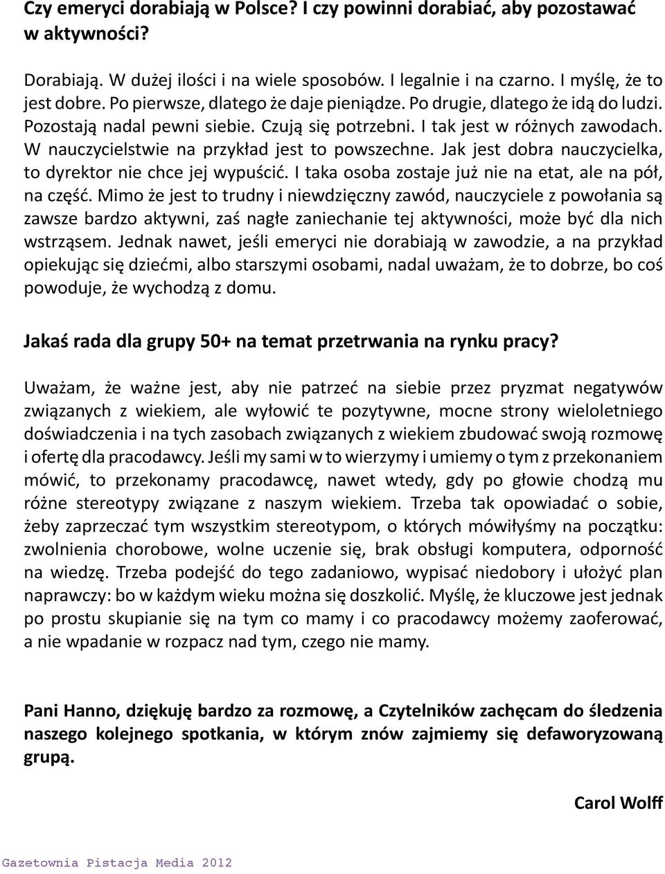 W nauczycielstwie na przykład jest to powszechne. Jak jest dobra nauczycielka, to dyrektor nie chce jej wypuścić. I taka osoba zostaje już nie na etat, ale na pół, na część.