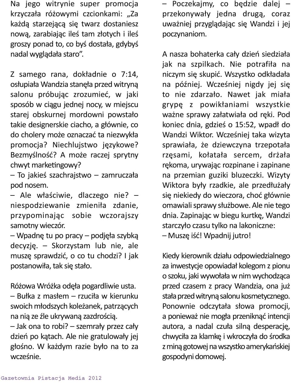 Z samego rana, dokładnie o 7:14, osłupiała Wandzia stanęła przed witryną salonu próbując zrozumieć, w jaki sposób w ciągu jednej nocy, w miejscu starej obskurnej mordowni powstało takie designerskie