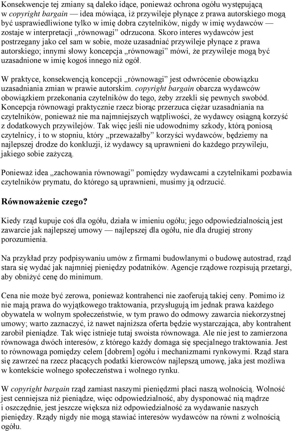 Skoro interes wydawców jest postrzegany jako cel sam w sobie, może uzasadniać przywileje płynące z prawa autorskiego; innymi słowy koncepcja równowagi mówi, że przywileje mogą być uzasadnione w imię