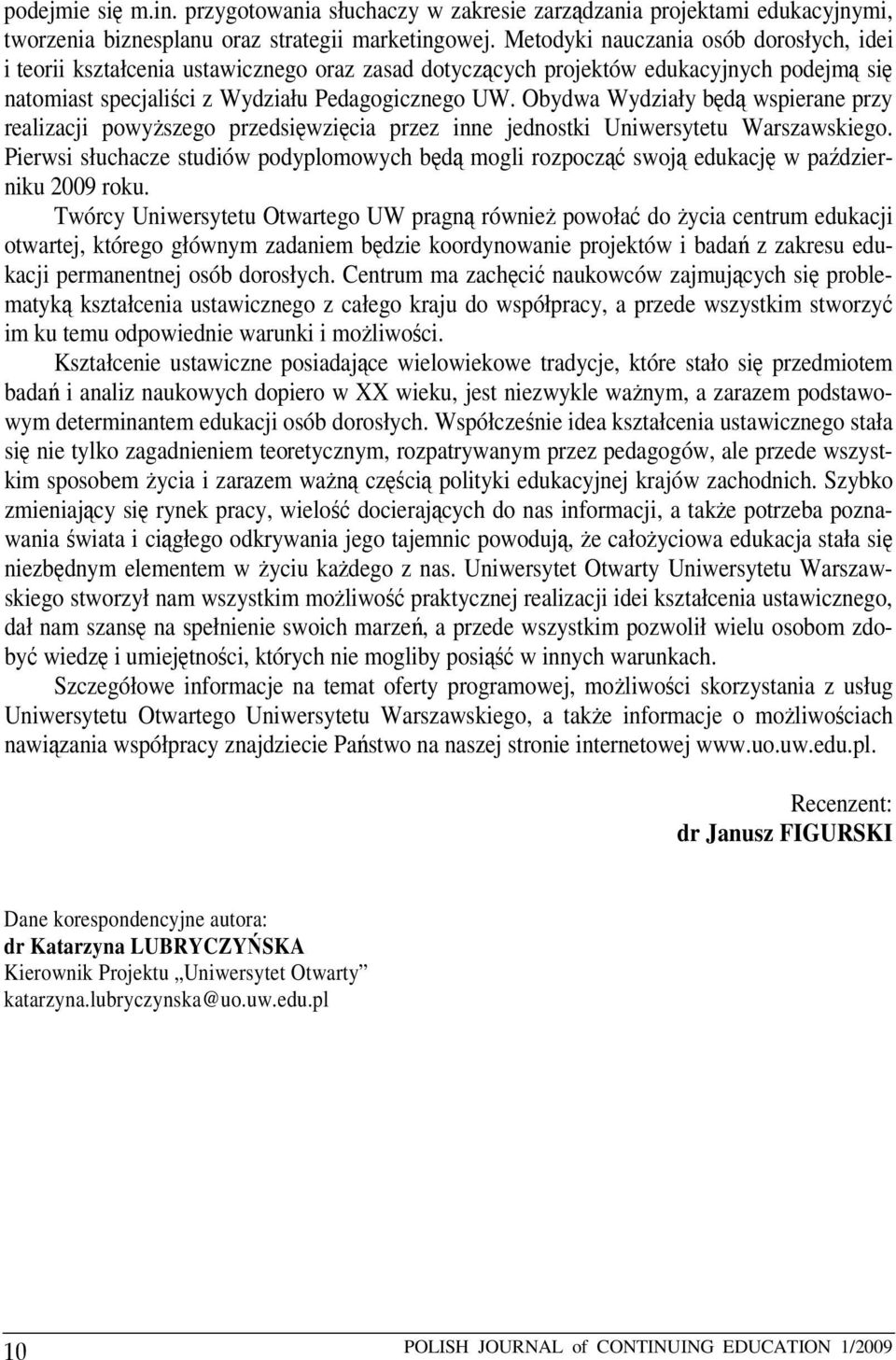 Obydwa Wydziały będą wspierane przy realizacji powyższego przedsięwzięcia przez inne jednostki Uniwersytetu Warszawskiego.