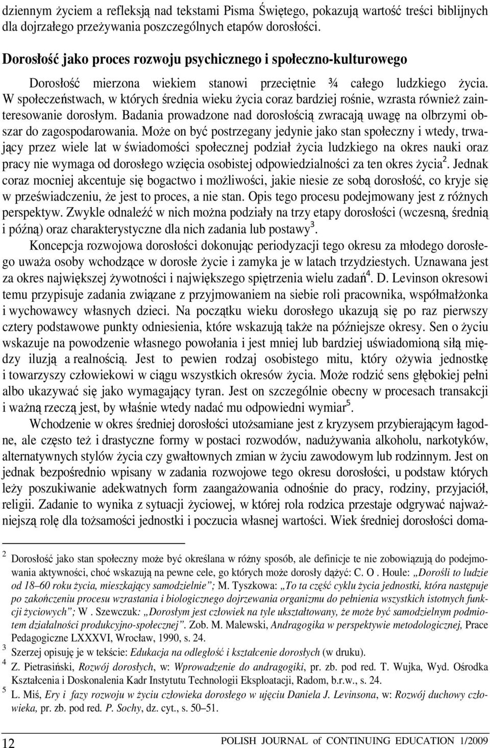 W społeczeństwach, w których średnia wieku życia coraz bardziej rośnie, wzrasta również zainteresowanie dorosłym.