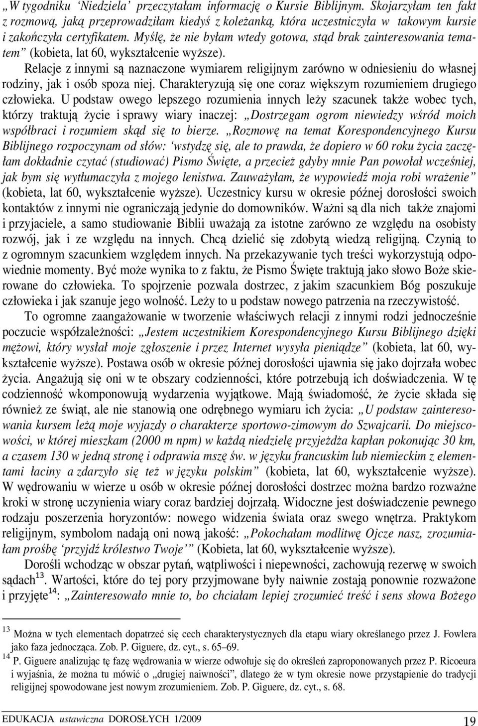 Myślę, że nie byłam wtedy gotowa, stąd brak zainteresowania tematem (kobieta, lat 60, wykształcenie wyższe).